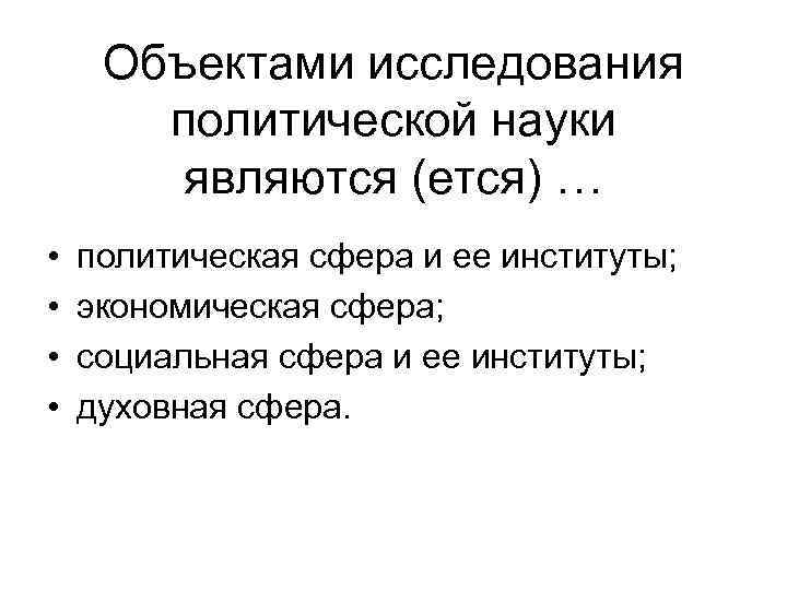 Объектами исследования политической науки являются (ется) … • • политическая сфера и ее институты;