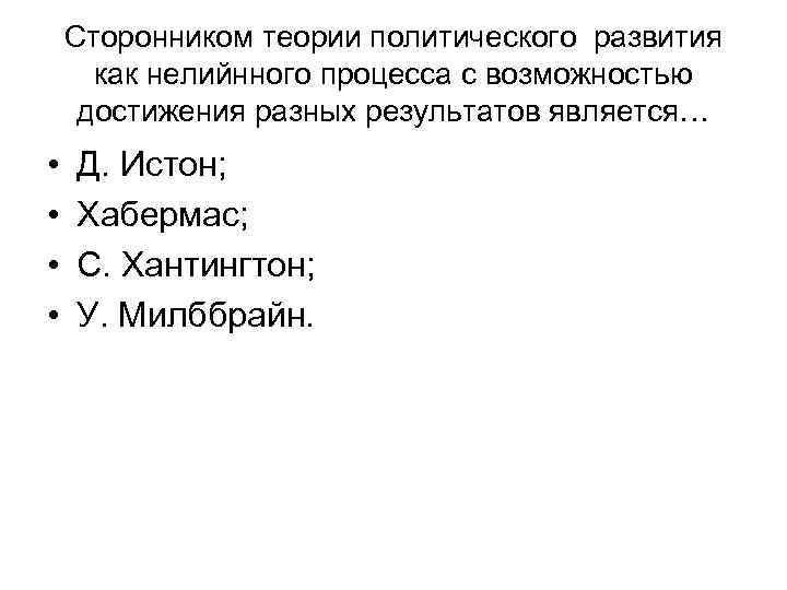 Сторонником теории политического развития как нелийнного процесса с возможностью достижения разных результатов является… •