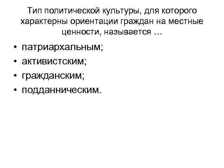 Тип политической культуры, для которого характерны ориентации граждан на местные ценности, называется … •