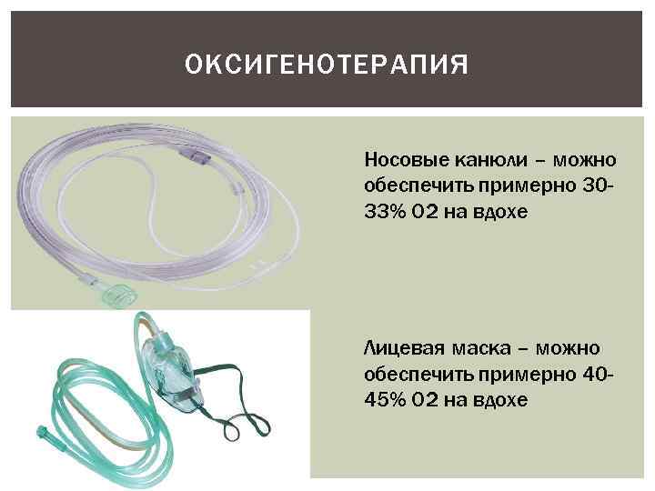 ОКСИГЕНОТЕРАПИЯ Носовые канюли – можно обеспечить примерно 3033% O 2 на вдохе Лицевая маска
