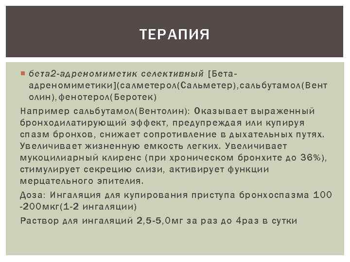 ТЕРАПИЯ бета 2 -адреномиметик селективный [Бетаадреномиметики](салметерол(Сальметер), сальбутамол(Вент олин), фенотерол(Беротек) Например сальбутамол(Вентолин): Оказывает выраженный бронходилатирующий