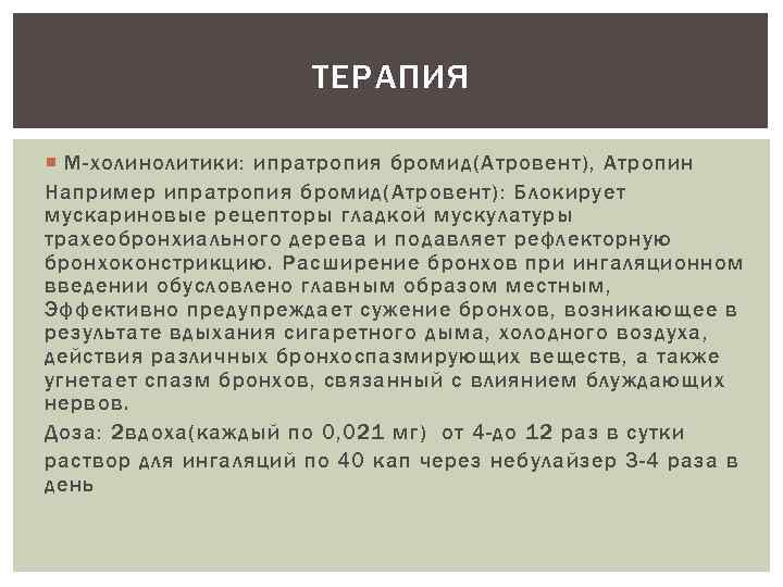 ТЕРАПИЯ М-холинолитики: ипратропия бромид(Атровент), Атропин Например ипратропия бромид(Атровент): Блокирует мускариновые рецепторы гладкой мускулатуры трахеобронхиального
