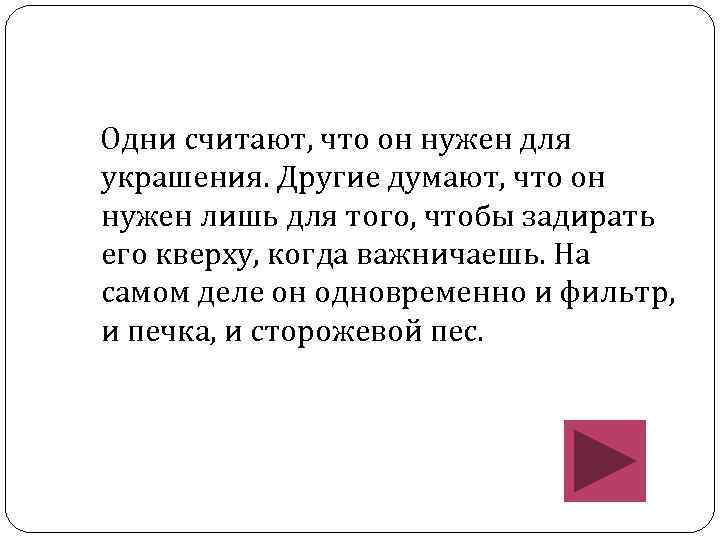 Одни считают, что он нужен для украшения. Другие думают, что он нужен лишь для