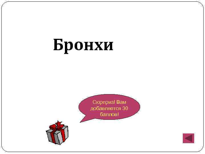 Бронхи Сюрприз! Вам добавляется 30 баллов! 