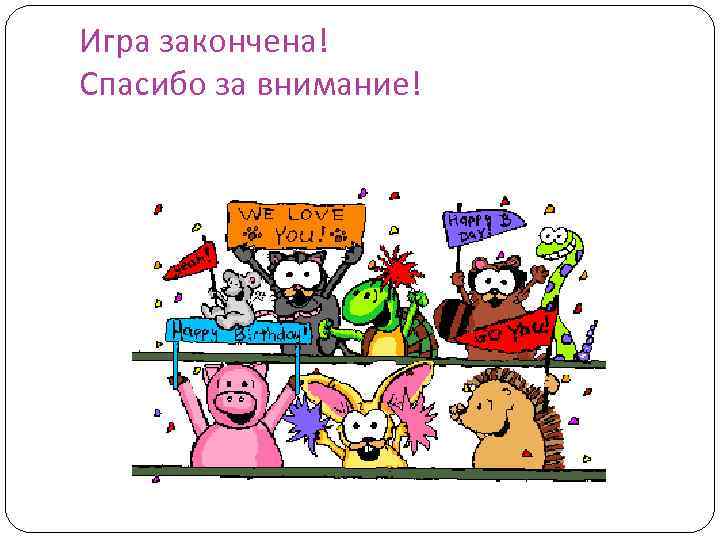 Игра закончена! Спасибо за внимание! 