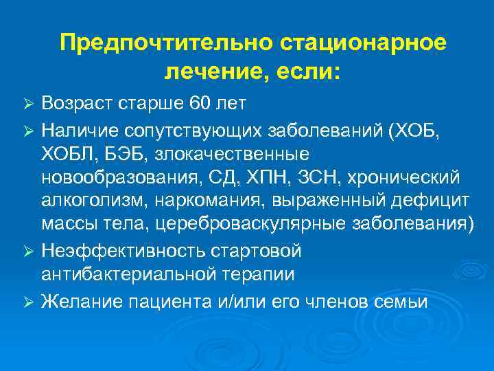 Предпочтительно стационарное лечение, если: Возраст старше 60 лет Ø Наличие сопутствующих заболеваний (ХОБ, ХОБЛ,