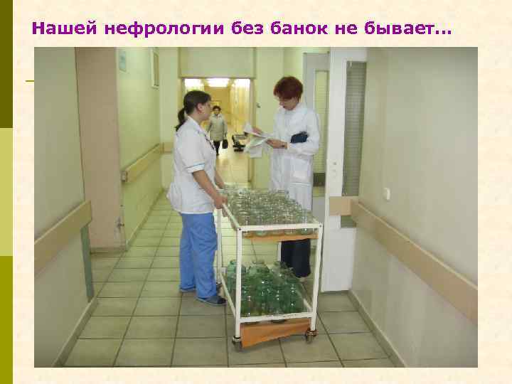 Нашей нефрологии без банок не бывает… 