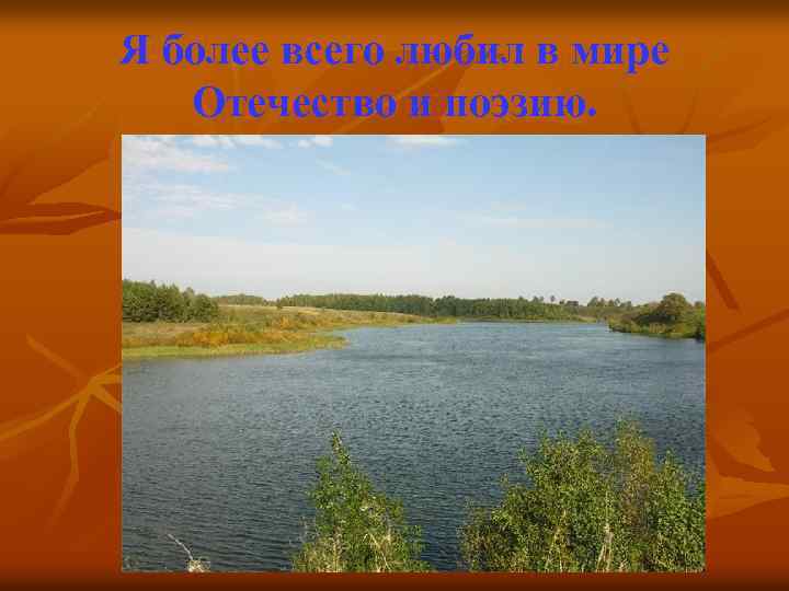 Я более всего любил в мире Отечество и поэзию. 