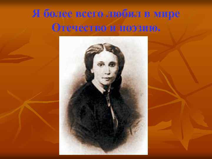 Я более всего любил в мире Отечество и поэзию. 