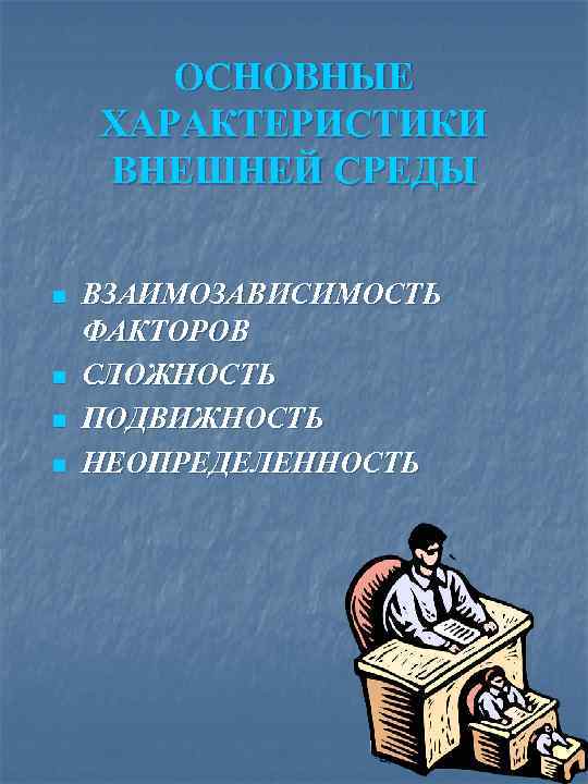 ОСНОВНЫЕ ХАРАКТЕРИСТИКИ ВНЕШНЕЙ СРЕДЫ n n ВЗАИМОЗАВИСИМОСТЬ ФАКТОРОВ СЛОЖНОСТЬ ПОДВИЖНОСТЬ НЕОПРЕДЕЛЕННОСТЬ 