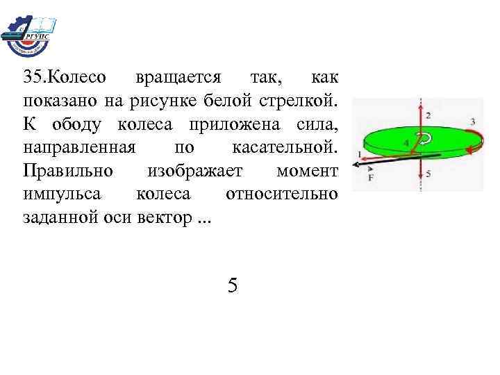 35. Колесо вращается так, как показано на рисунке белой стрелкой. К ободу колеса приложена