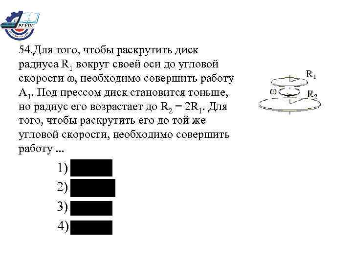 54. Для того, чтобы раскрутить диск радиуса R 1 вокруг своей оси до угловой