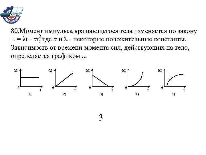 80. Момент импульса вращающегося тела изменяется по закону 2 L = λt - αt,
