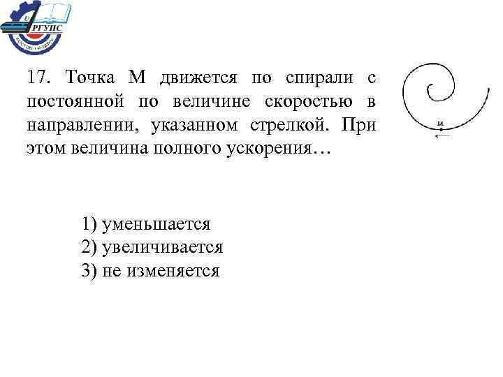 17. Точка М движется по спирали с постоянной по величине скоростью в направлении, указанном