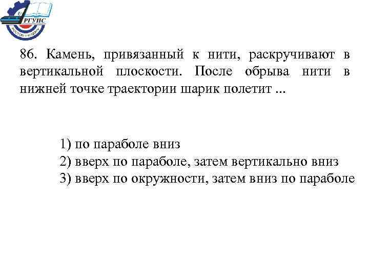 86. Камень, привязанный к нити, раскручивают в вертикальной плоскости. После обрыва нити в нижней