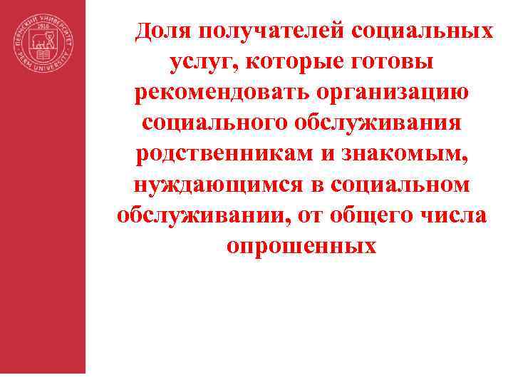 Доля получателей социальных услуг, которые готовы рекомендовать организацию социального обслуживания родственникам и знакомым, нуждающимся
