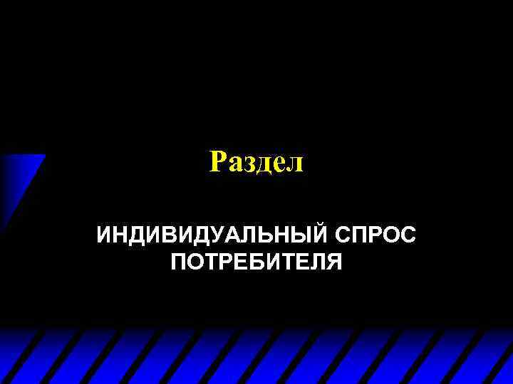 Раздел ИНДИВИДУАЛЬНЫЙ СПРОС ПОТРЕБИТЕЛЯ 