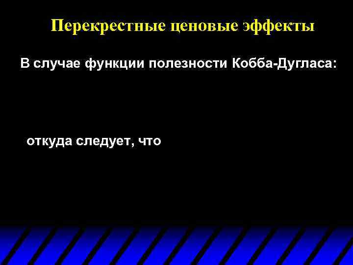 Перекрестные ценовые эффекты В случае функции полезности Кобба-Дугласа: откуда следует, что 