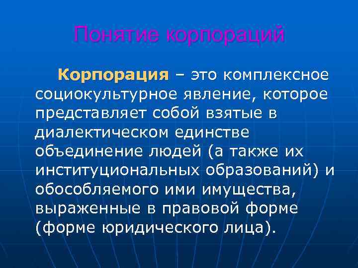 Понятие корпораций Корпорация – это комплексное социокультурное явление, которое представляет собой взятые в диалектическом