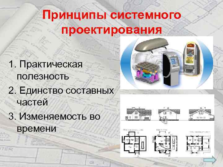 Принципы системного проектирования 1. Практическая полезность 2. Единство составных частей 3. Изменяемость во времени