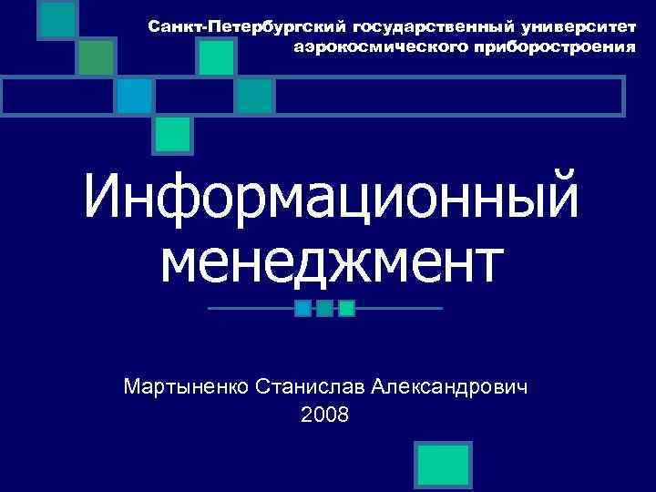 Санкт-Петербургский государственный университет аэрокосмического приборостроения Информационный менеджмент Мартыненко Станислав Александрович 2008 