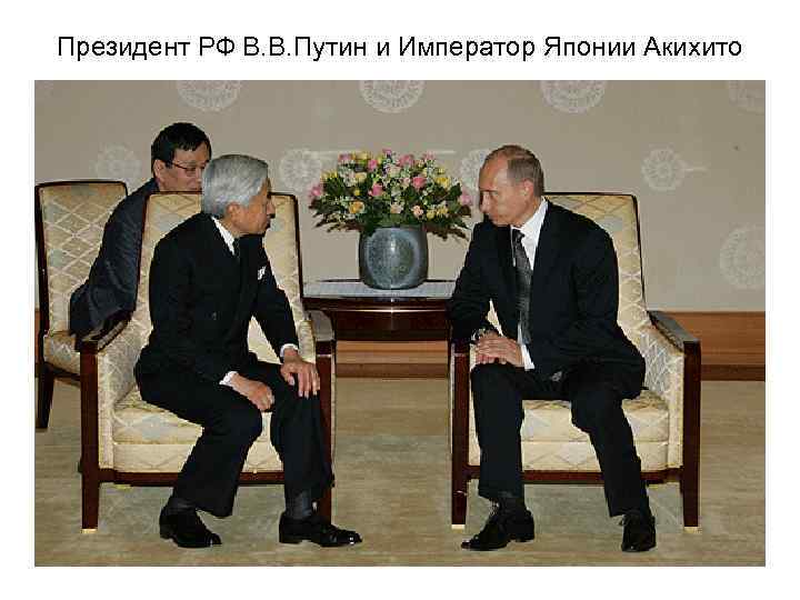 Президент РФ В. В. Путин и Император Японии Акихито 