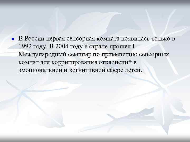 n В России первая сенсорная комната появилась только в 1992 году. В 2004 году