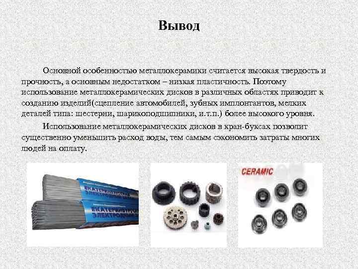 Вывод Основной особенностью металлокерамики считается высокая твердость и прочность, а основным недостатком – низкая