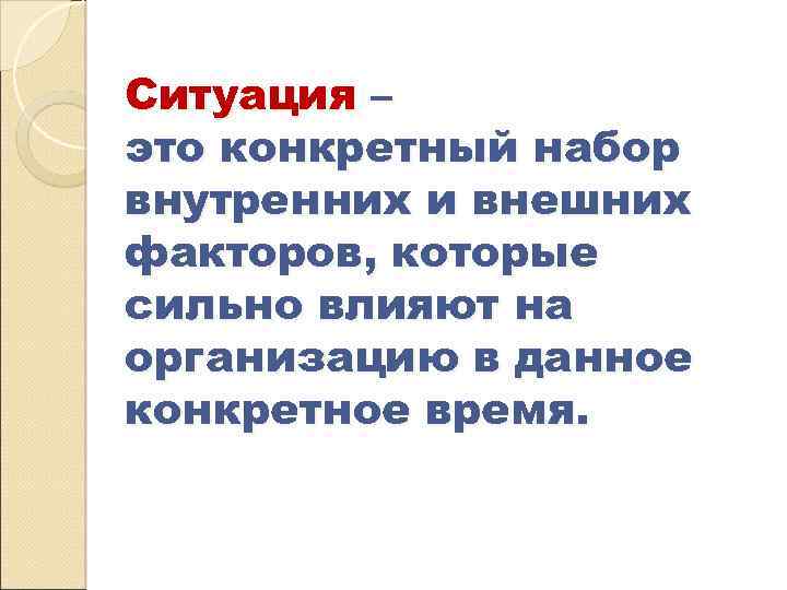 Ситуация – это конкретный набор внутренних и внешних факторов, которые сильно влияют на организацию