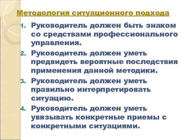Методология ситуационного подхода Руководитель должен быть знаком со средствами профессионального управления. 2. Руководитель должен