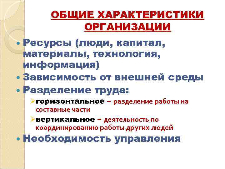 ОБЩИЕ ХАРАКТЕРИСТИКИ ОРГАНИЗАЦИИ Ресурсы (люди, капитал, материалы, технология, информация) Зависимость от внешней среды Разделение