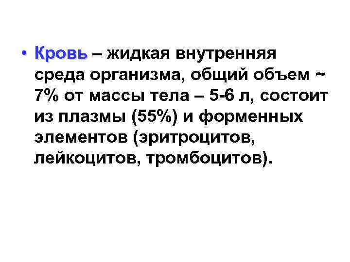  • Кровь – жидкая внутренняя среда организма, общий объем ~ 7% от массы