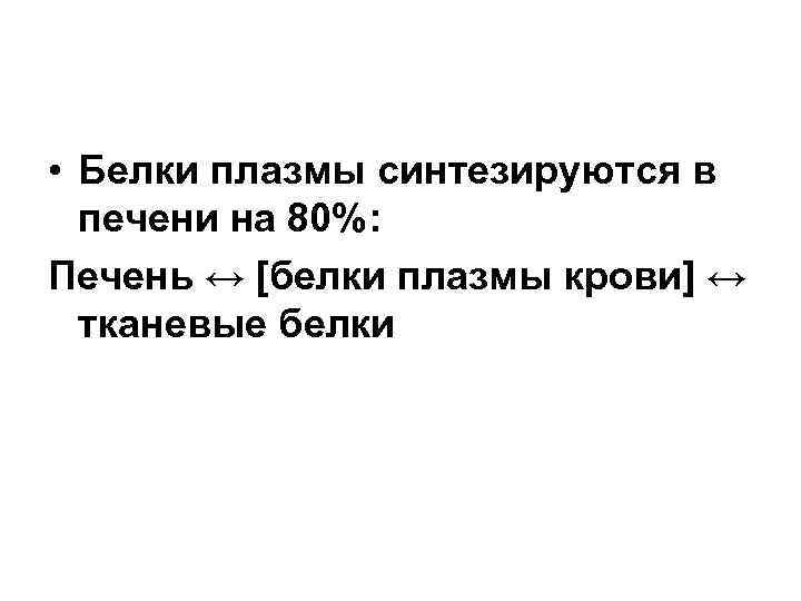  • Белки плазмы синтезируются в печени на 80%: Печень ↔ [белки плазмы крови]