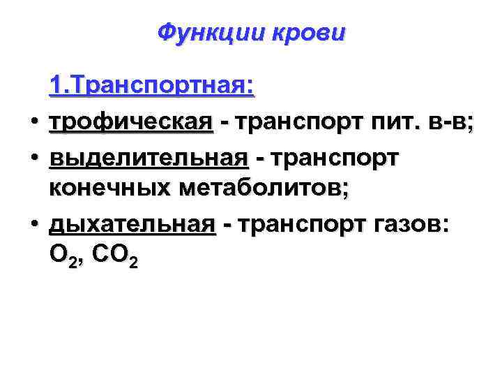 Функции крови • • • 1. Транспортная: трофическая - транспорт пит. в-в; выделительная -