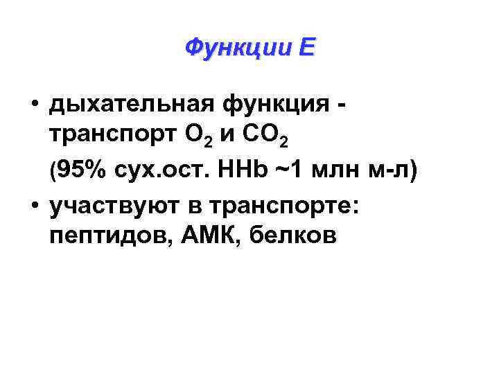 Функции Е • дыхательная функция транспорт О 2 и СО 2 (95% сух. ост.