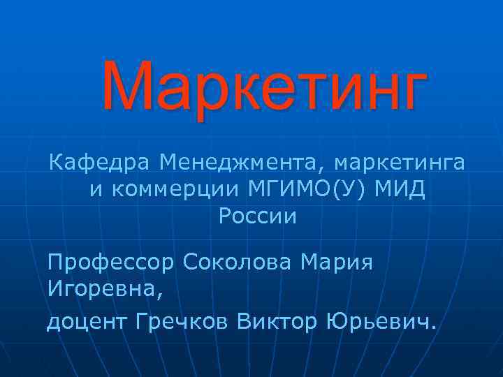 Маркетинг Кафедра Менеджмента, маркетинга и коммерции МГИМО(У) МИД России Профессор Соколова Мария Игоревна, доцент