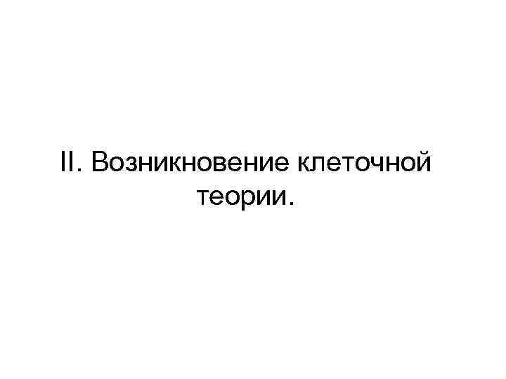II. Возникновение клеточной теории. 