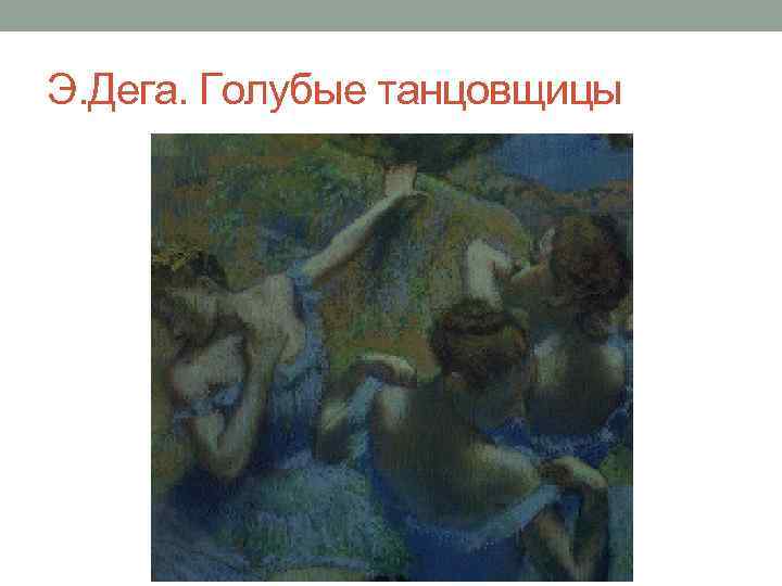 Э. Дега. Голубые танцовщицы 