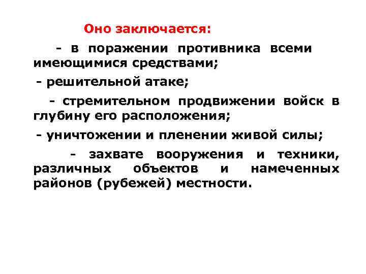 Оно заключается: - в поражении противника всеми имеющимися средствами; - решительной атаке; - стремительном
