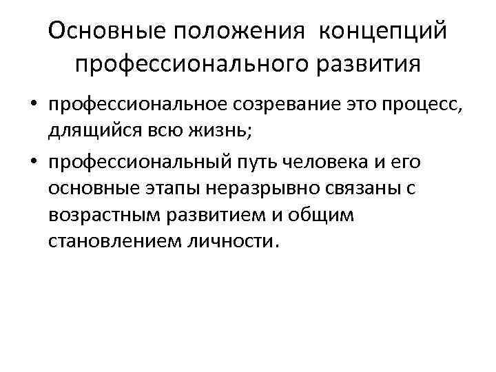 Основные положения концепций профессионального развития • профессиональное созревание это процесс, длящийся всю жизнь; •