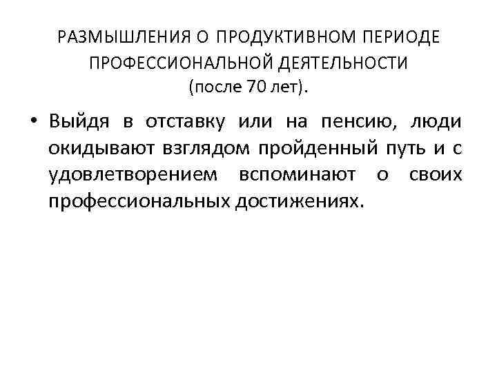 РАЗМЫШЛЕНИЯ О ПРОДУКТИВНОМ ПЕРИОДЕ ПРОФЕССИОНАЛЬНОЙ ДЕЯТЕЛЬНОСТИ (после 70 лет). • Выйдя в отставку или