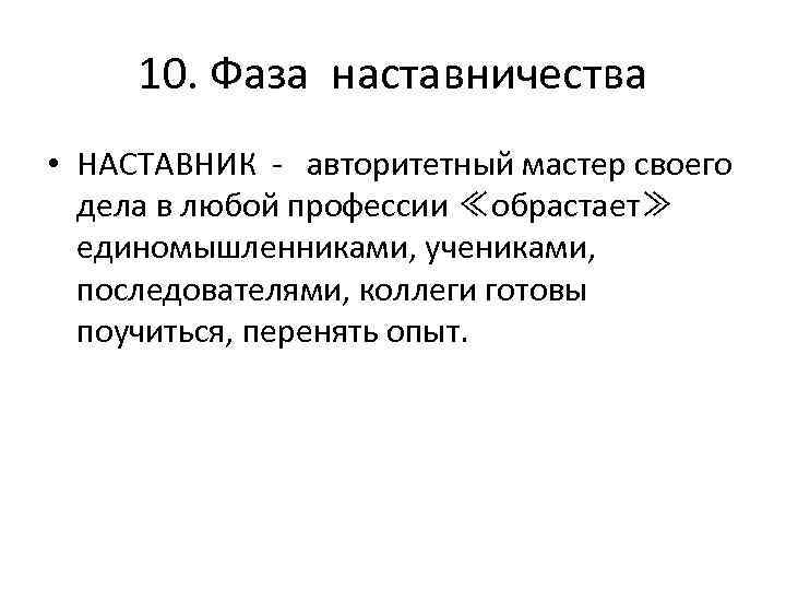 10. Фаза наставничества • НАСТАВНИК - авторитетный мастер своего дела в любой профессии ≪обрастает≫
