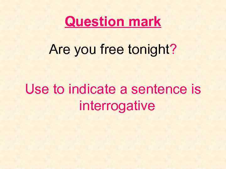 Question mark Are you free tonight? Use to indicate a sentence is interrogative 