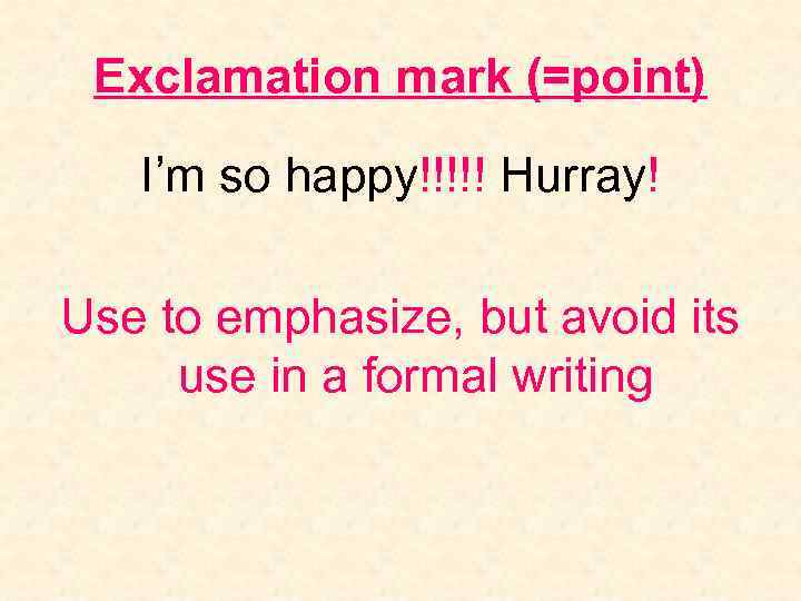 Exclamation mark (=point) I’m so happy!!!!! Hurray! Use to emphasize, but avoid its use