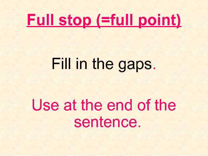 Full stop (=full point) Fill in the gaps. Use at the end of the