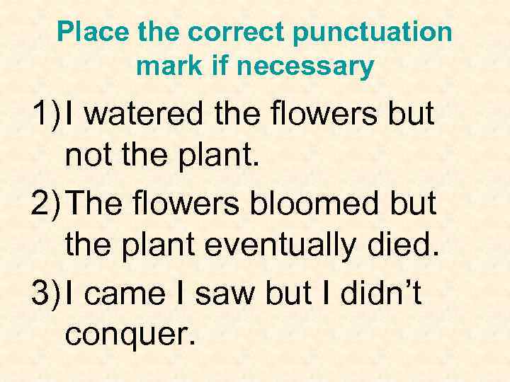 Place the correct punctuation mark if necessary 1) I watered the flowers but not