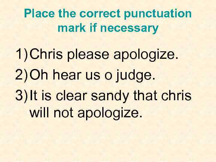 Place the correct punctuation mark if necessary 1) Chris please apologize. 2) Oh hear