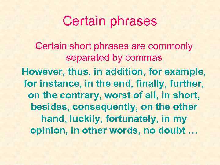 Certain phrases Certain short phrases are commonly separated by commas However, thus, in addition,