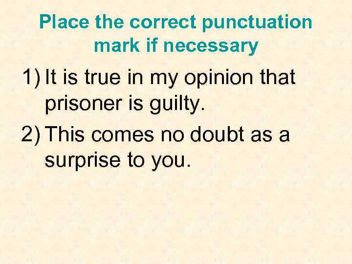 Place the correct punctuation mark if necessary 1) It is true in my opinion