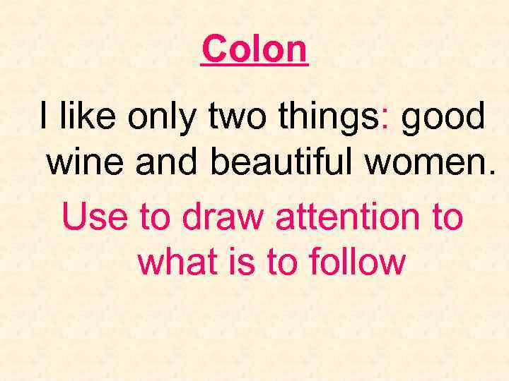 Colon I like only two things: good wine and beautiful women. Use to draw